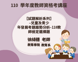 110學年度教師資格考講座【 試題解析系列】-兒童及青少 年發展考題趨勢分析-110教 師檢定選擇題